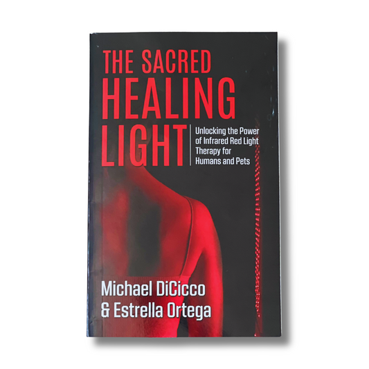 The Sacred Healing Light: Unlocking the Power of Infrared Red Light Therapy for Humans and Pets Book